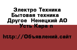 Электро-Техника Бытовая техника - Другое. Ненецкий АО,Усть-Кара п.